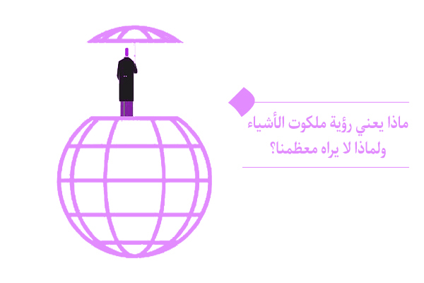 ملكوت الأشياء هو حقيقتها المخفية التي تكون في الوقت ذاته سبب وجودها