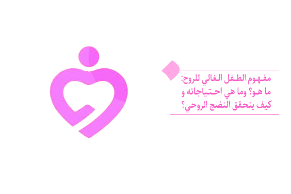 مفهوم الطفل الغالي للروح: ما هي احتياجاته وكيف يتحقق النضج الروحي؟