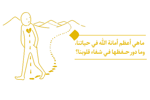 ما هي أعظم أمانة الله في حياتنا، وما دور حفظها في شفاء قلوبنا؟