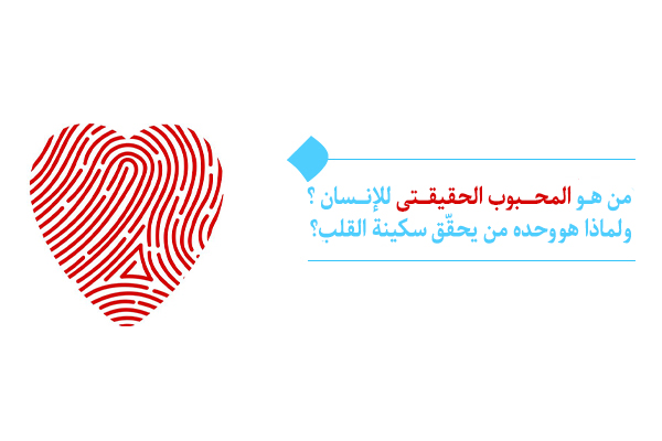 من هو المحبوب الحقيقي للإنسان؟ ولماذا هو وحده من يحقّق سكينة القلب؟