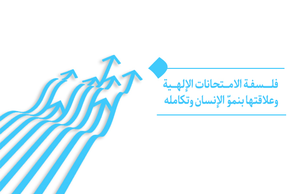 ما فلسفة الامتحانات الإلهية؟ وكيف تُهيِّئ طريق نموّ الإنسان وتكامله؟