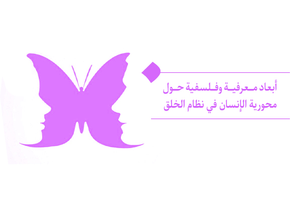 أبعاد معرفية وفلسفية حول محورية الإنسان في نظام الخلق